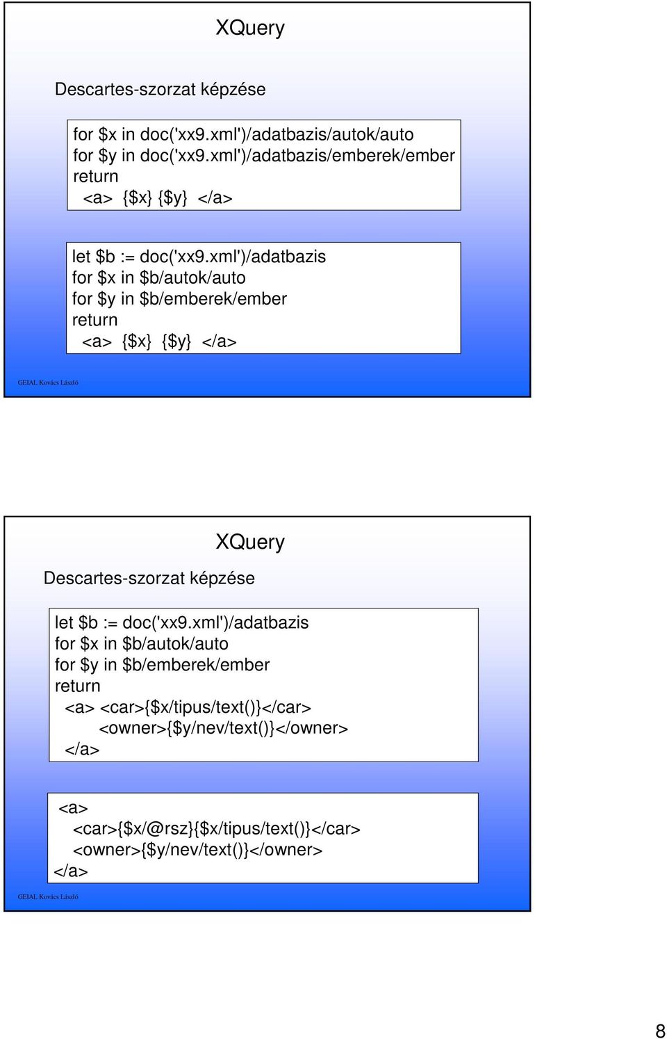 xml')/adatbazis for $x in $b/autok/auto for $y in $b/emberek/ember <a> $x $y </a> Descartes-szorzat képzése let $b :=