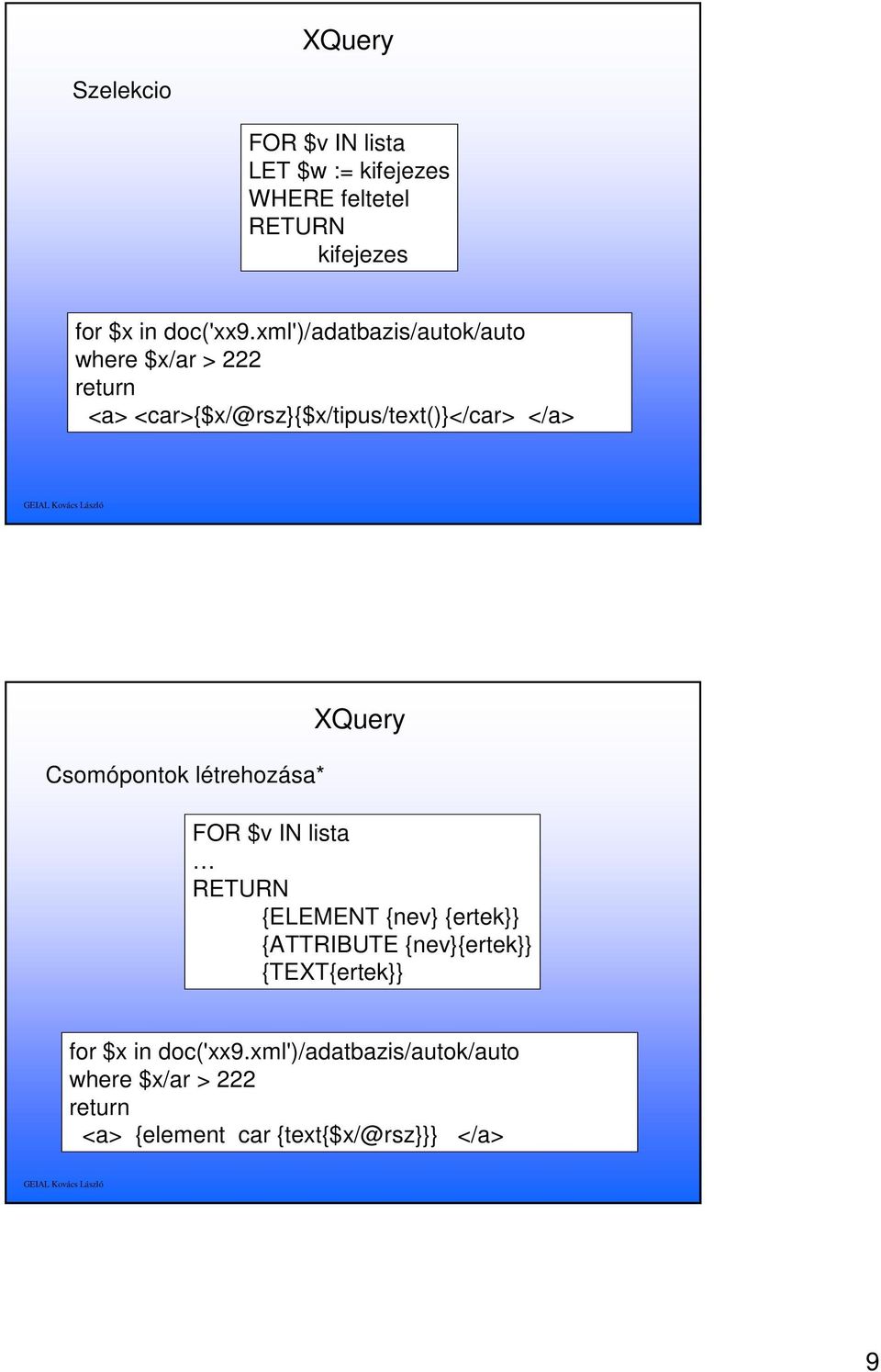 xml')/adatbazis/autok/auto where $x/ar > 222 <a> <car>$x/@rsz$x/tipus/text()</car> </a>