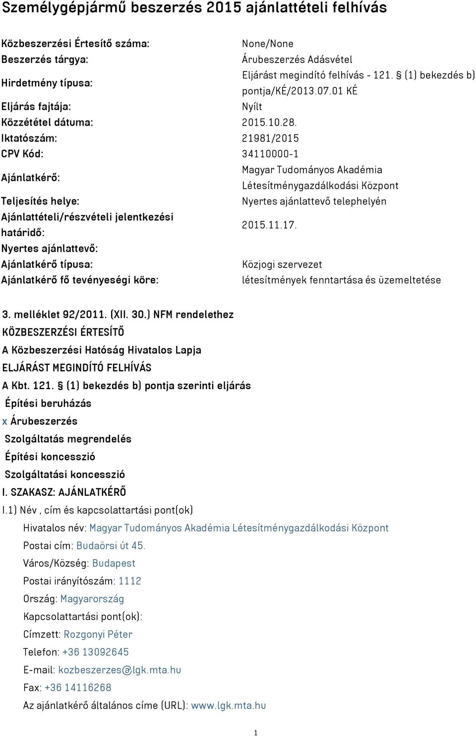 Iktatószám: 21981/2015 CPV Kód: 34110000-1 Ajánlatkérő: Magyar Tudományos Akadémia Létesítménygazdálkodási Központ Teljesítés helye: Nyertes ajánlattevő telephelyén Ajánlattételi/részvételi