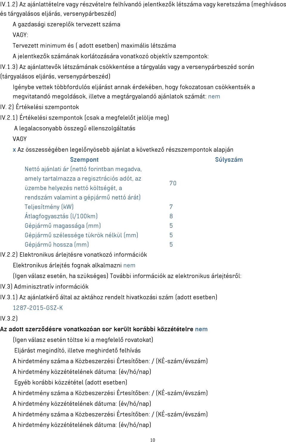 3) Az ajánlattevők létszámának csökkentése a tárgyalás vagy a versenypárbeszéd során (tárgyalásos eljárás, versenypárbeszéd) Igénybe vettek többfordulós eljárást annak érdekében, hogy fokozatosan