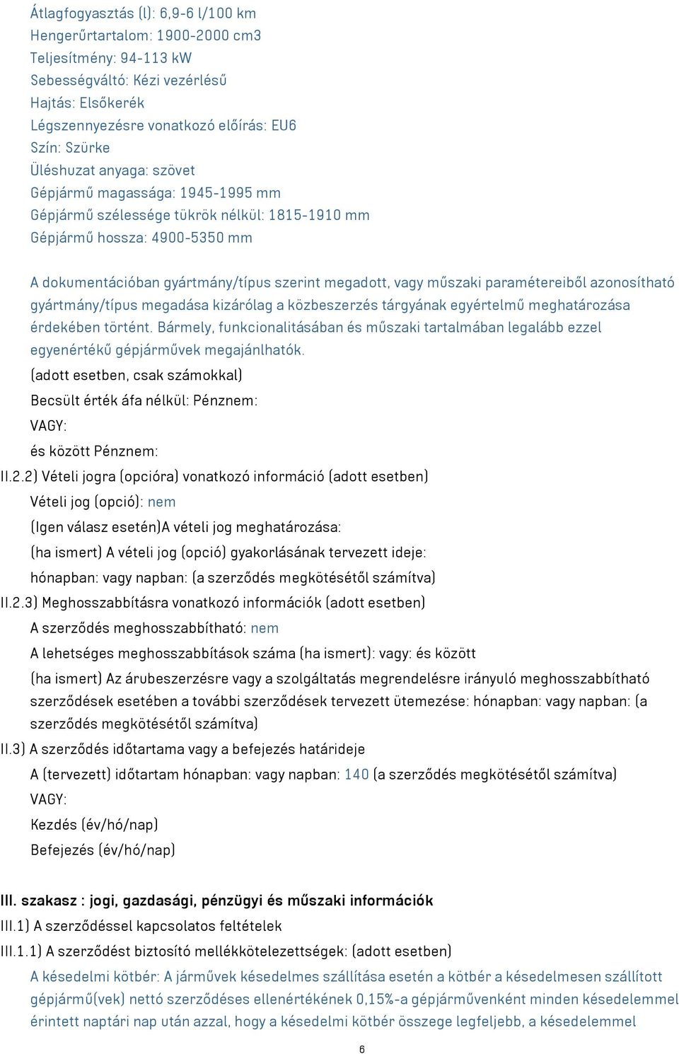 műszaki paramétereiből azonosítható gyártmány/típus megadása kizárólag a közbeszerzés tárgyának egyértelmű meghatározása érdekében történt.