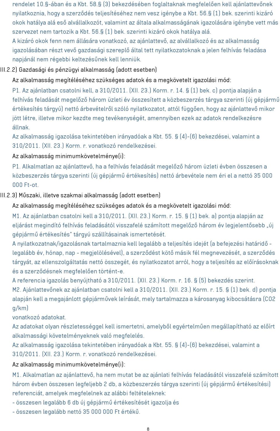 A kizáró okok fenn nem állására vonatkozó, az ajánlattevő, az alvállalkozó és az alkalmasság igazolásában részt vevő gazdasági szereplő által tett nyilatkozatoknak a jelen felhívás feladása napjánál