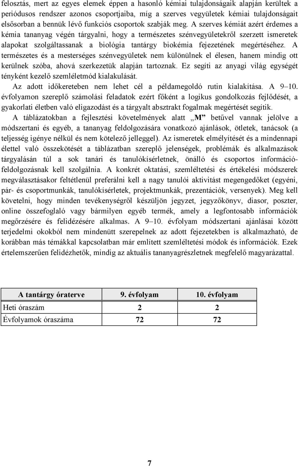 A szerves kémiát azért érdemes a kémia tananyag végén tárgyalni, hogy a természetes szénvegyületekről szerzett ismeretek alapokat szolgáltassanak a biológia tantárgy biokémia fejezetének megértéséhez.