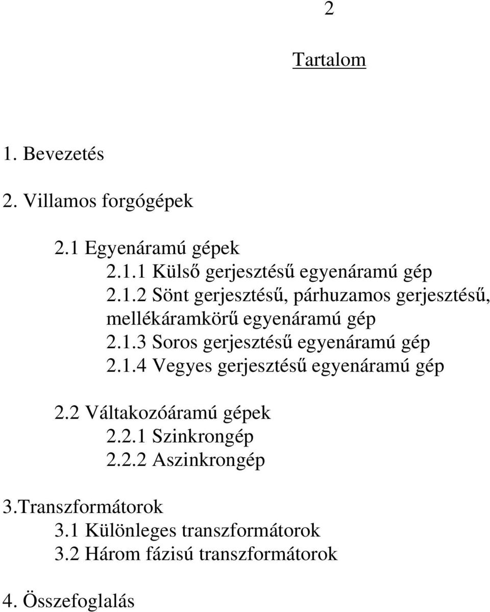 1.4 Vegyes gerjesztés egyenáramú gép 2.2 Váltakozóáramú gépek 2.2.1 Szinkrongép 2.2.2 Aszinkrongép 3.