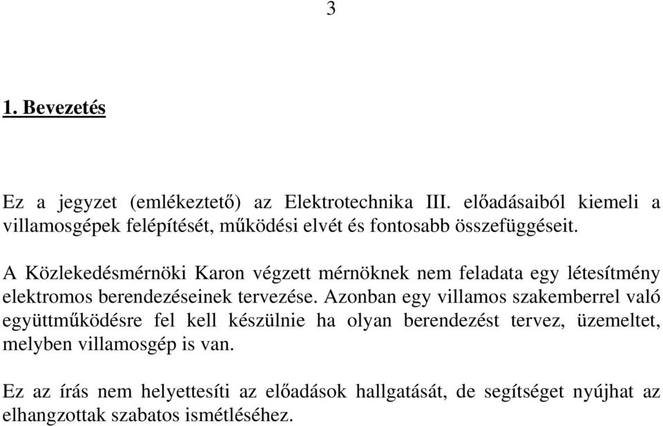 A Közlekedésmérnöki Karon végzett mérnöknek nem feladata egy létesítmény elektromos berendezéseinek tervezése.