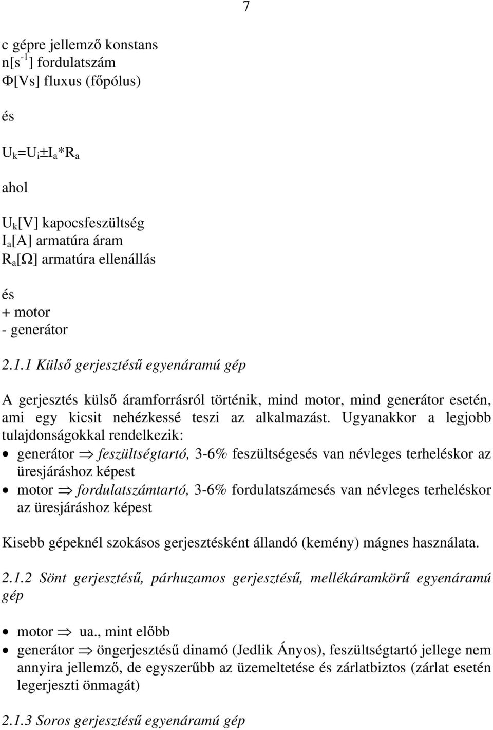 névleges terheléskor az üresjáráshoz képest Kisebb gépeknél szokásos gerjesztésként állandó (kemény) mágnes használata. 2.1.