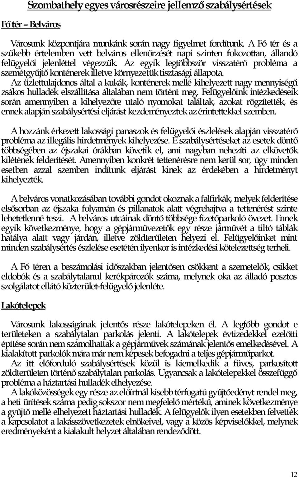 Az egyik legtöbbször visszatérő probléma a szemétgyűjtő konténerek illetve környezetük tisztasági állapota.