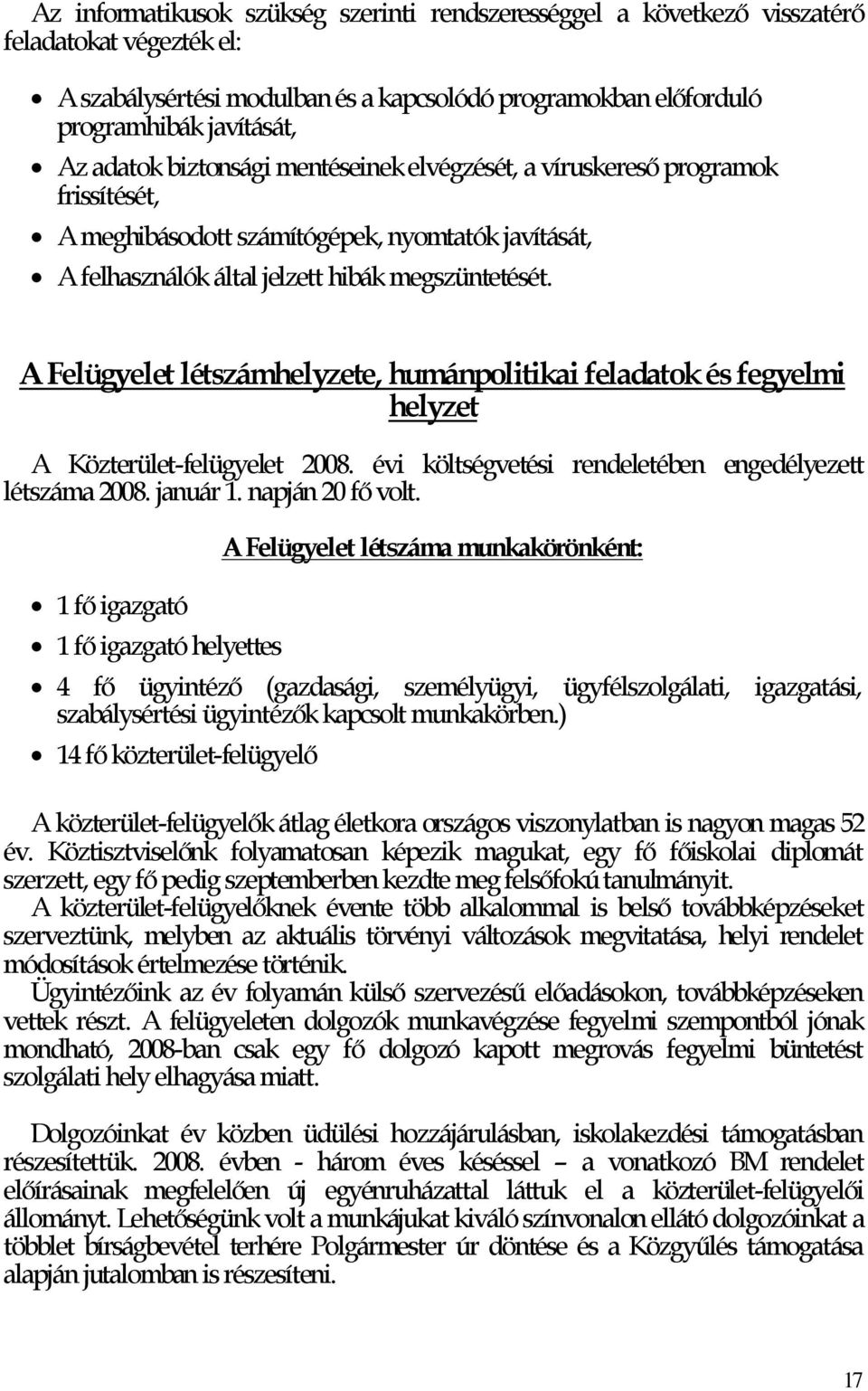 A Felügyelet létszámhelyzete, humánpolitikai feladatok és fegyelmi helyzet A Közterület-felügyelet 2008. évi költségvetési rendeletében engedélyezett létszáma 2008. január 1. napján 20 fő volt.