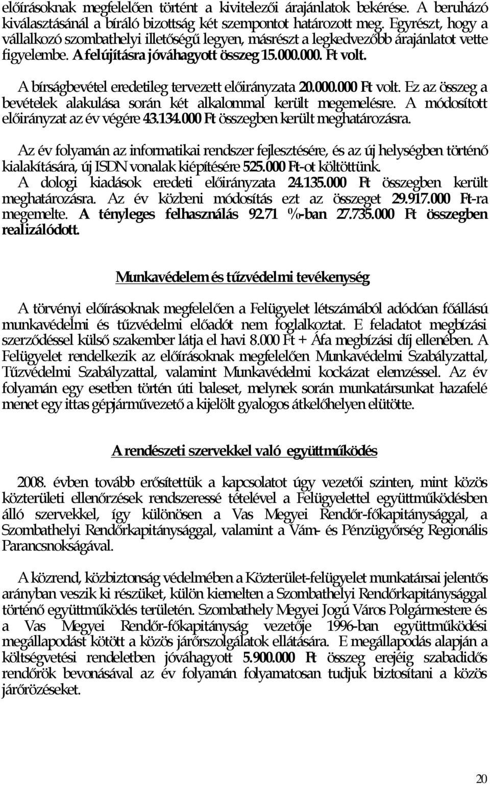 A bírságbevétel eredetileg tervezett előirányzata 20.000.000 Ft volt. Ez az összeg a bevételek alakulása során két alkalommal került megemelésre. A módosított előirányzat az év végére 43.134.