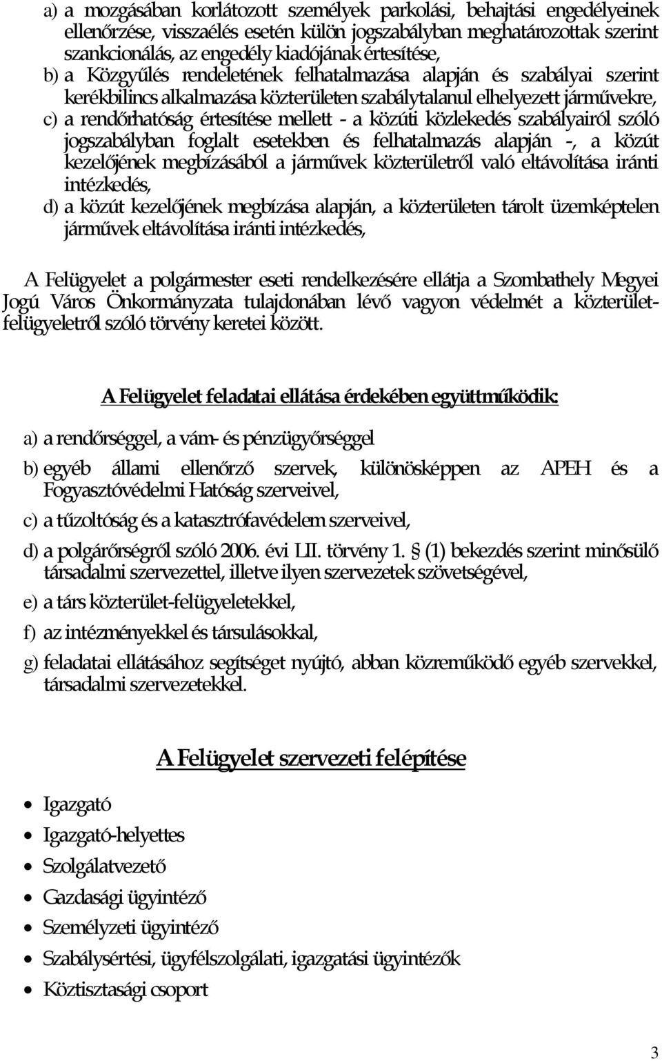 közlekedés szabályairól szóló jogszabályban foglalt esetekben és felhatalmazás alapján -, a közút kezelőjének megbízásából a járművek közterületről való eltávolítása iránti intézkedés, d) a közút