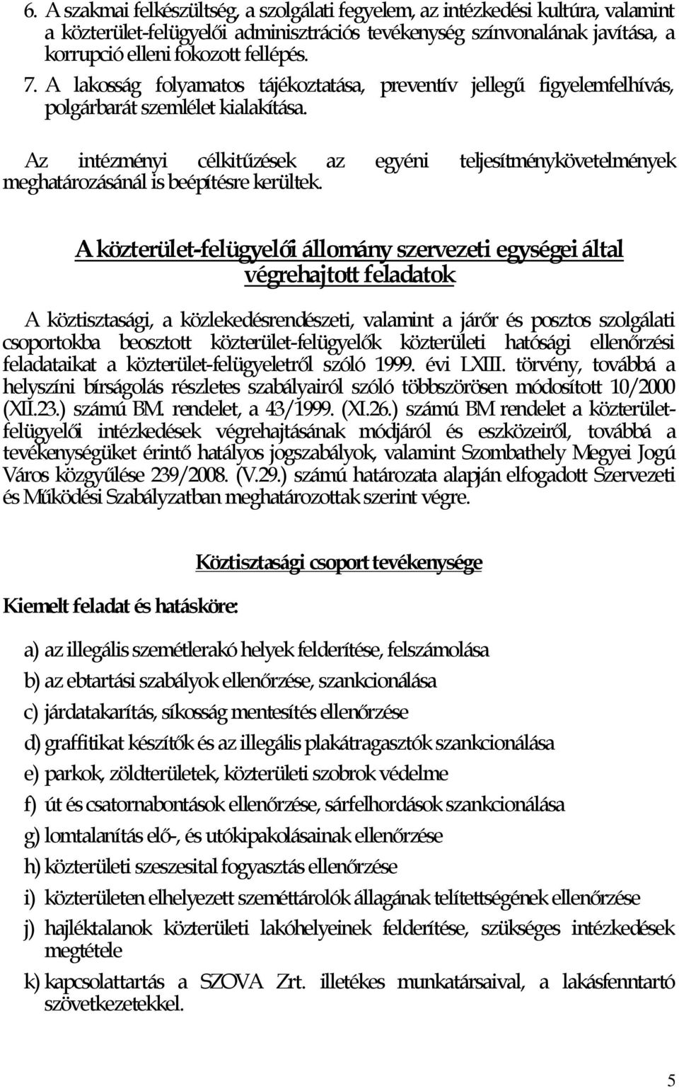 Az intézményi célkitűzések az egyéni teljesítménykövetelmények meghatározásánál is beépítésre kerültek.