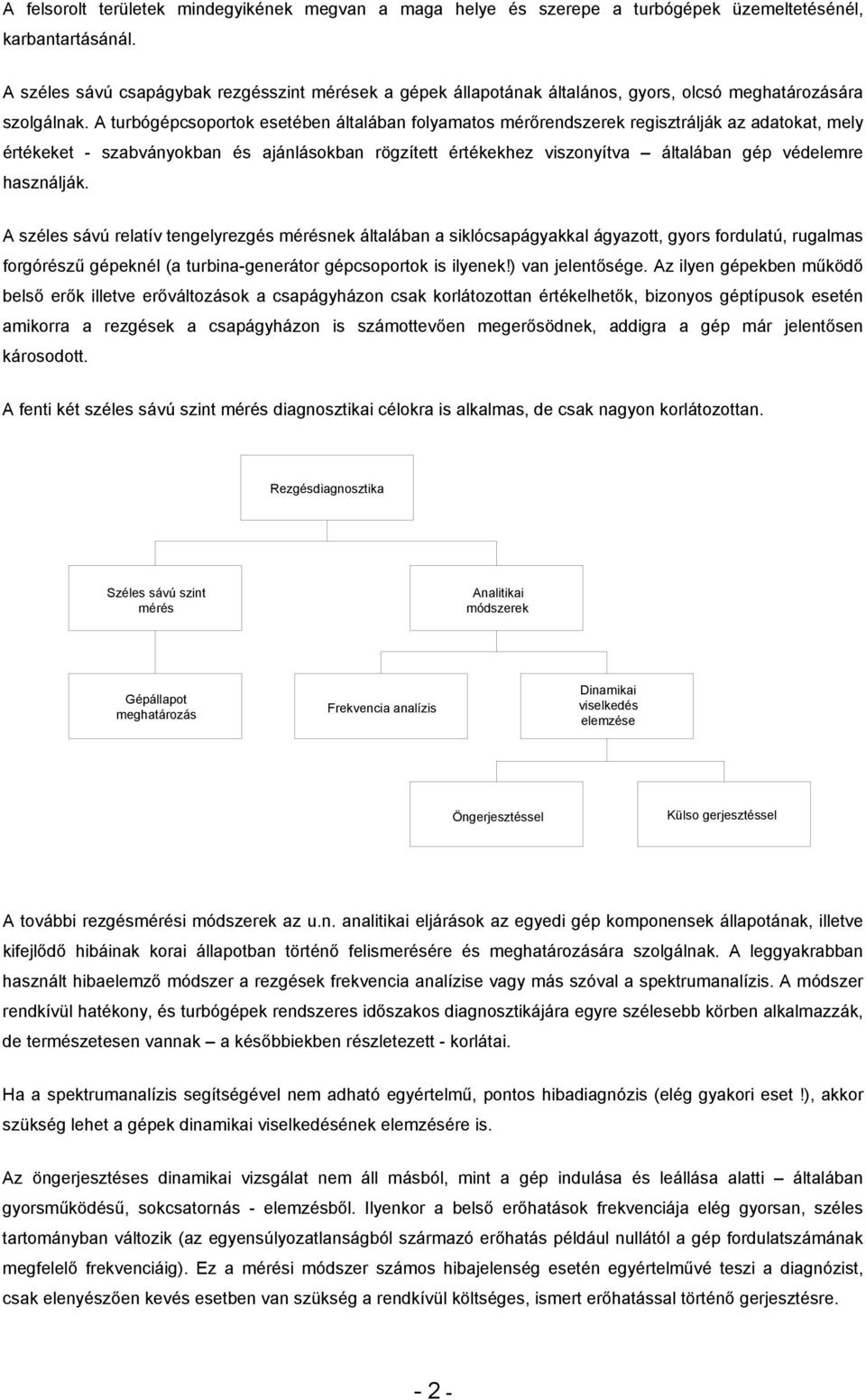 A turbógépcsoportok esetében általában folyamatos mérőrendszerek regisztrálják az adatokat, mely értékeket - szabványokban és ajánlásokban rögzített értékekhez viszonyítva általában gép védelemre