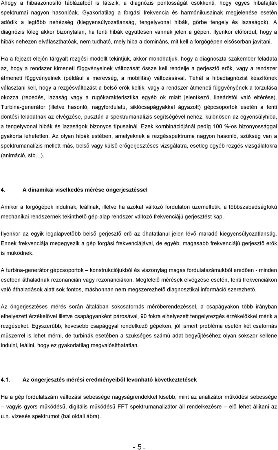 A diagnózis főleg akkor bizonytalan, ha fenti hibák együttesen vannak jelen a gépen.