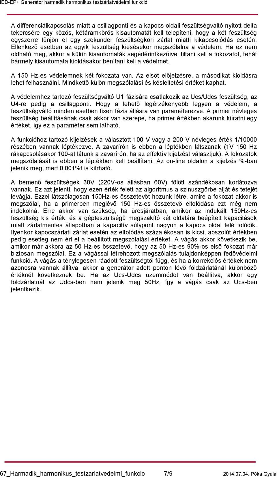 Ha ez nem oldható meg, akkor a külön kisautomaták segédérintkezőivel tiltani kell a fokozatot, tehát bármely kisautomata kioldásakor bénítani kell a védelmet. A 150 Hz-es védelemnek két fokozata van.