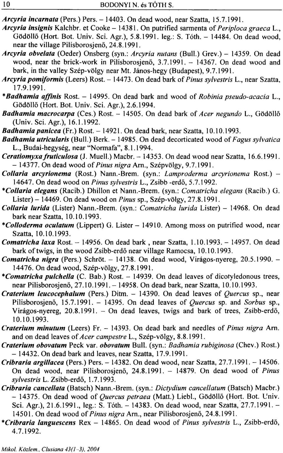 ) - 14359. On dead wood, near the brick-work in Pilisborosjenő, 3.7.1991. - 14367. On dead wood and bark, in the valley Szép-völgy near Mt. János-hegy (Budapest), 9.7.1991. Arcyria pomiformis (Leers) Rost.