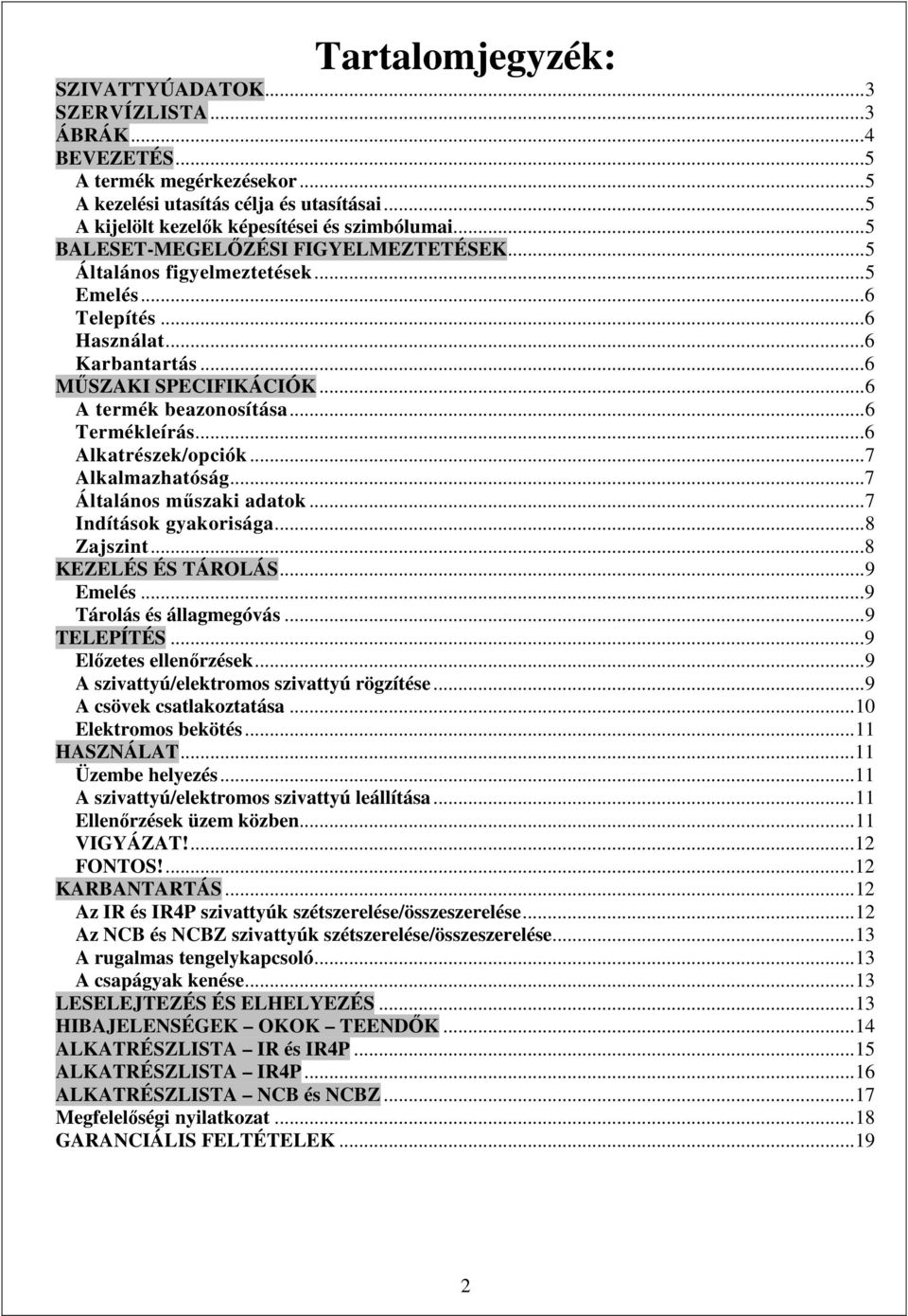 ..6 Alkatrészek/opciók...7 Alkalmazhatóság...7 Általános műszaki adatok...7 Indítások gyakorisága...8 Zajszint...8 KEZELÉS ÉS TÁROLÁS...9 Emelés...9 Tárolás és állagmegóvás...9 TELEPÍTÉS.