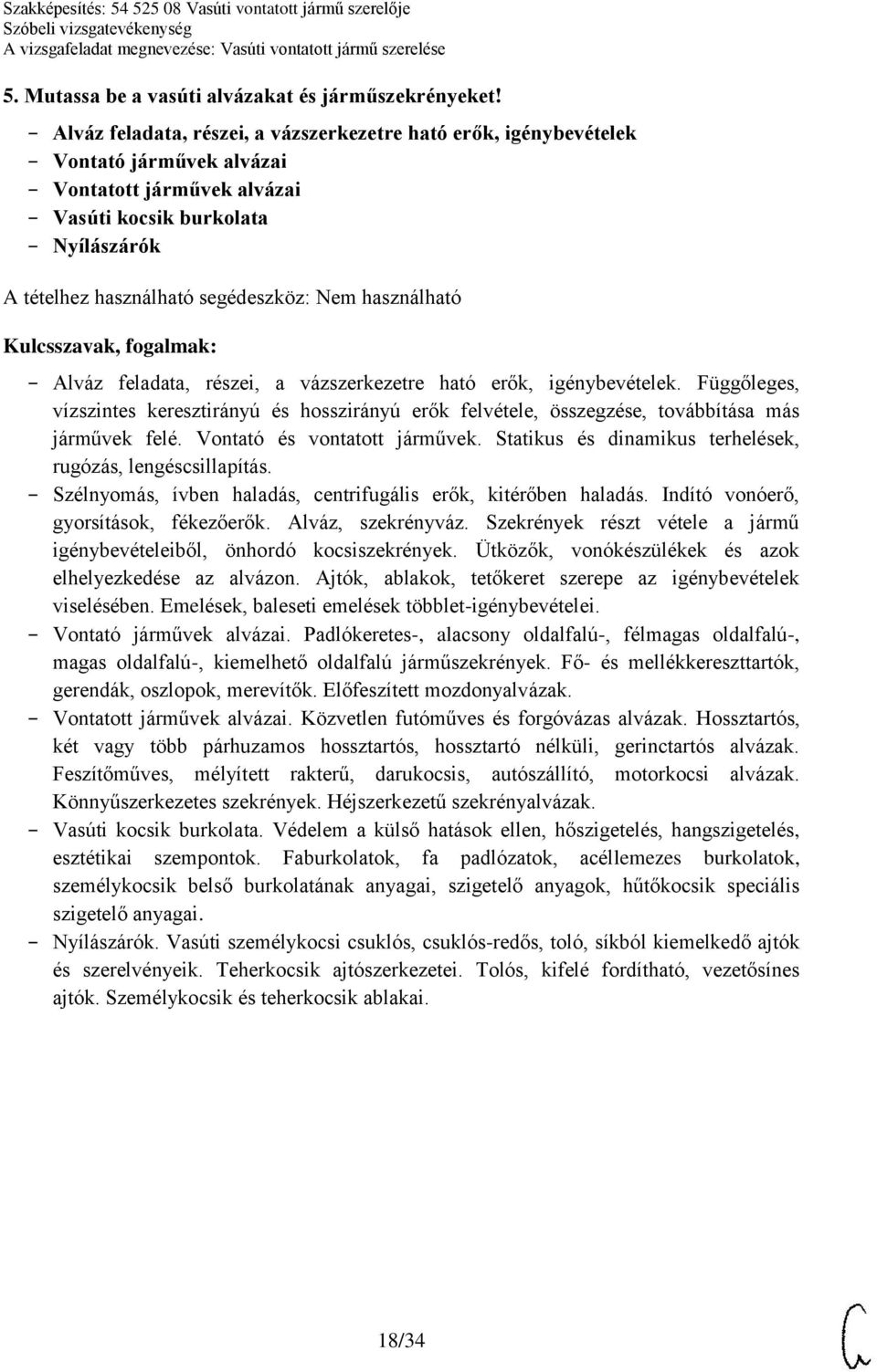 ható erők, igénybevételek. Függőleges, vízszintes keresztirányú és hosszirányú erők felvétele, összegzése, továbbítása más járművek felé. Vontató és vontatott járművek.