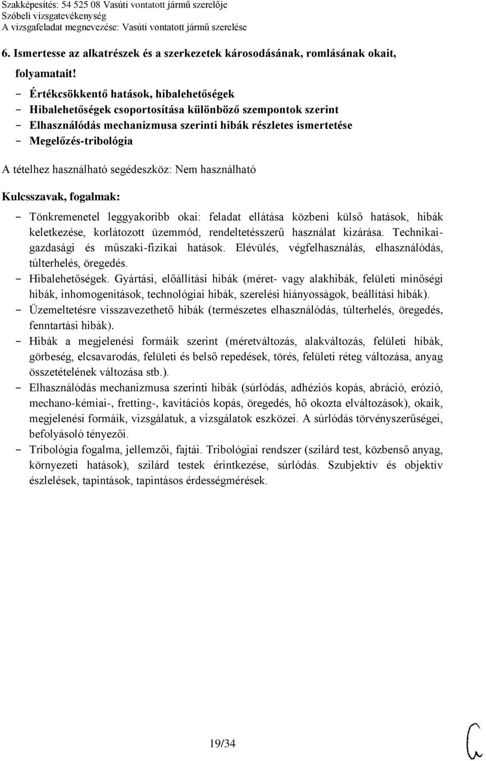 leggyakoribb okai: feladat ellátása közbeni külső hatások, hibák keletkezése, korlátozott üzemmód, rendeltetésszerű használat kizárása. Technikaigazdasági és műszaki-fizikai hatások.