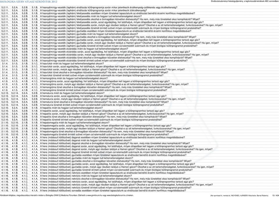 5.2.11. 5.2.A. 5.2.B. 5.1.B. A hasnyálmirigy-vezeték (laphám) fekélyesedés okozhat-e önmagában közvetlen életveszélyt? Ha nem, mely más tünetekkel okoz komplikációt? Milyet? 5.2.11. 5.2.A. 5.2.B. 5.1.B. A hasnyálmirigy-vezeték (laphám) fekélyesedés során, azzal egyidejűleg, hol találhatjuk, milyen állapotban kell legyen a különprogramhoz tartozó agyi góc?