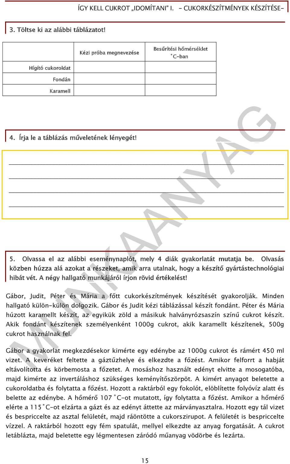 A négy hallgató munkájáról írjon rövid értékelést! Gábor, Judit, Péter és Mária a főtt cukorkészítmények készítését gyakorolják. Minden hallgató külön-külön dolgozik.