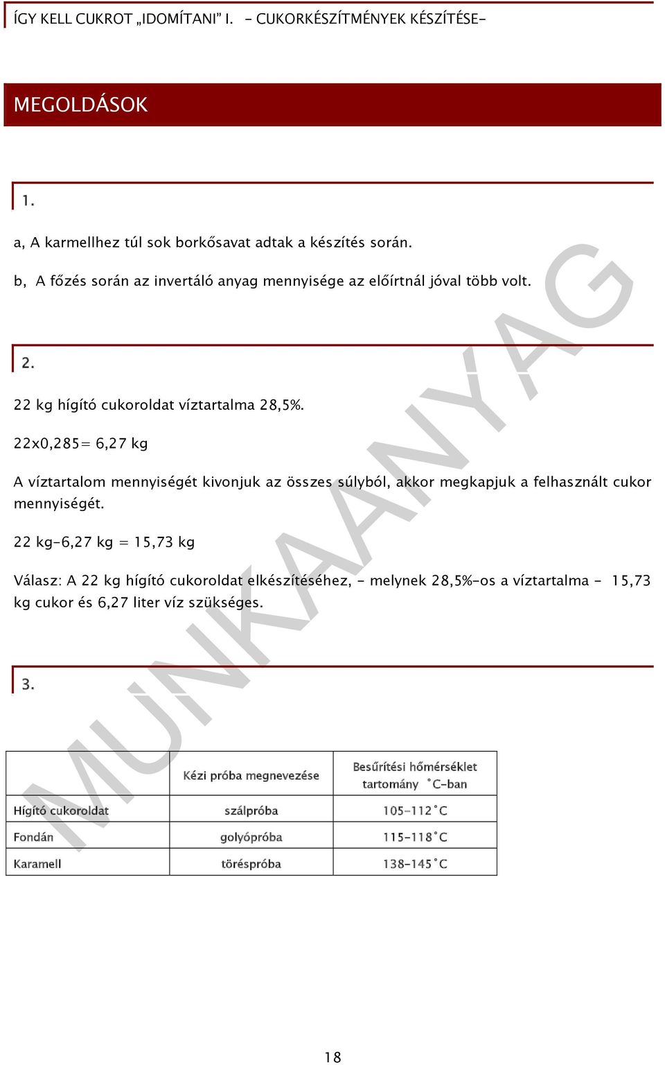 22x0,285= 6,27 kg A víztartalom mennyiségét kivonjuk az összes súlyból, akkor megkapjuk a felhasznált cukor mennyiségét.