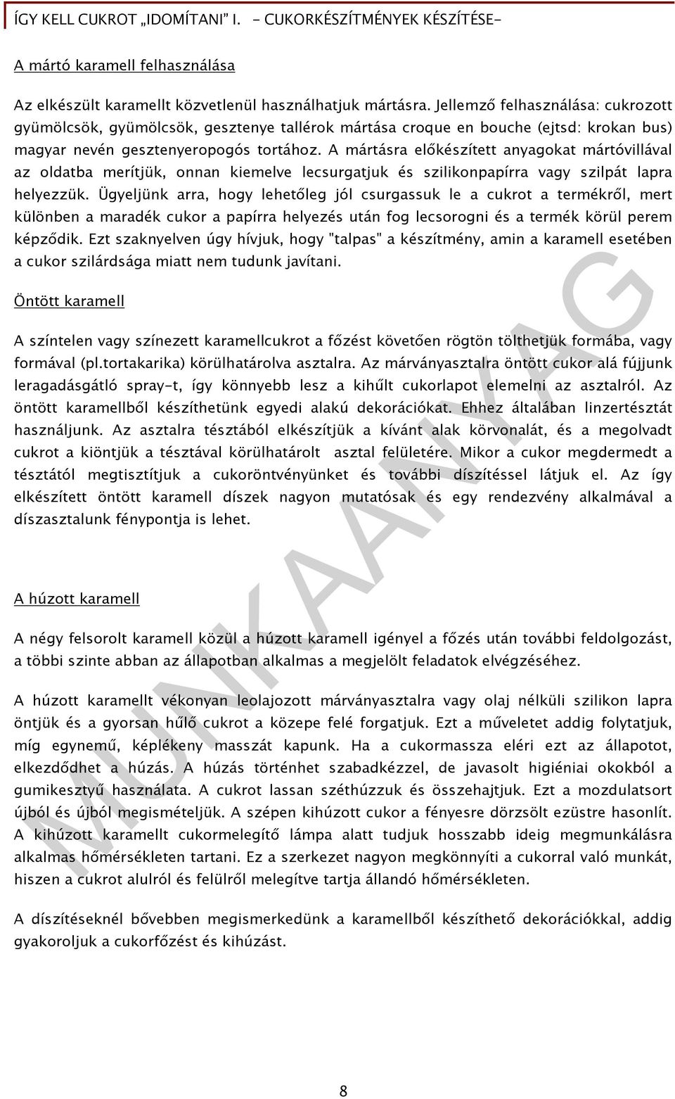 A mártásra előkészített anyagokat mártóvillával az oldatba merítjük, onnan kiemelve lecsurgatjuk és szilikonpapírra vagy szilpát lapra helyezzük.