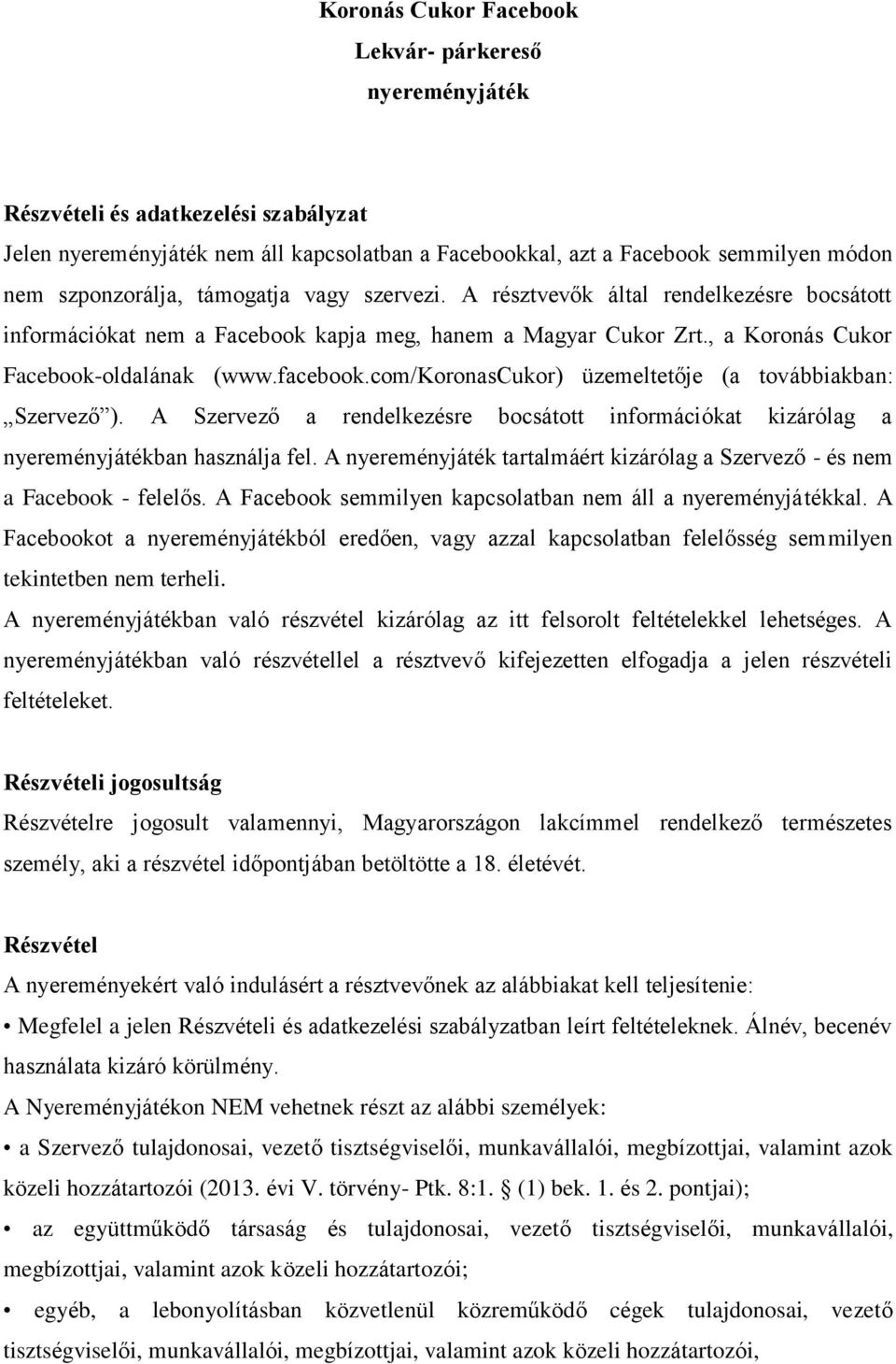 com/koronascukor) üzemeltetője (a továbbiakban: Szervező ). A Szervező a rendelkezésre bocsátott információkat kizárólag a nyereményjátékban használja fel.