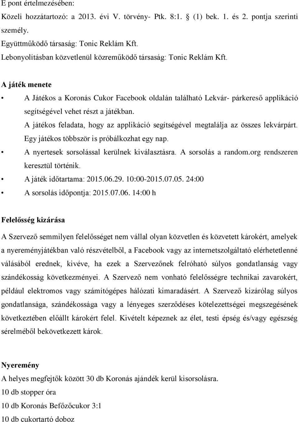 A játék menete A Játékos a Koronás Cukor Facebook oldalán található Lekvár- párkereső applikáció segítségével vehet részt a játékban.