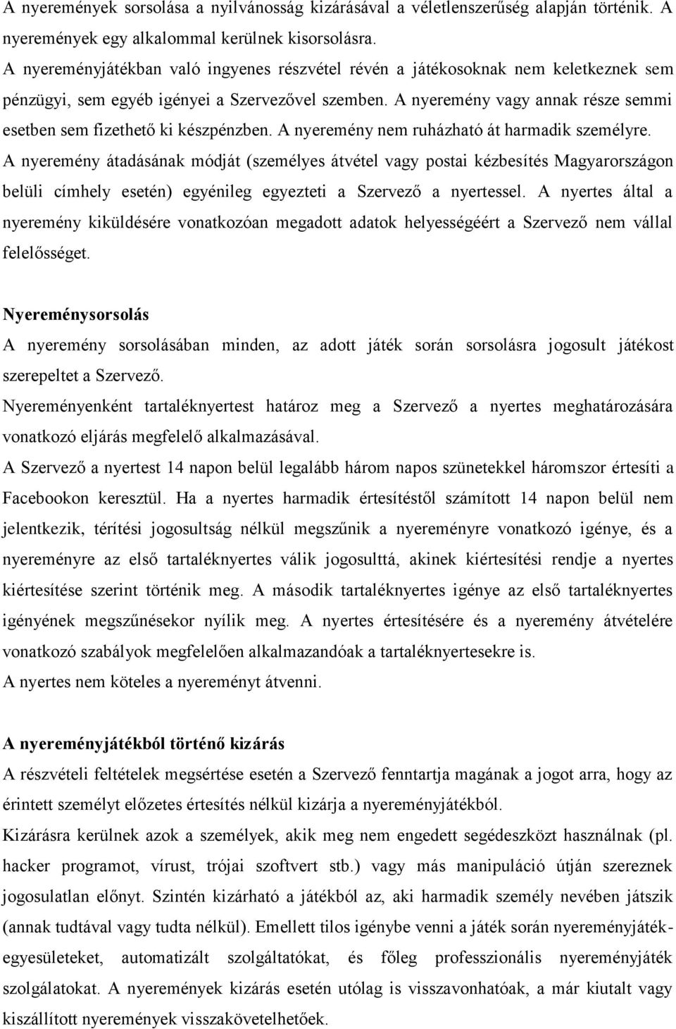 A nyeremény vagy annak része semmi esetben sem fizethető ki készpénzben. A nyeremény nem ruházható át harmadik személyre.