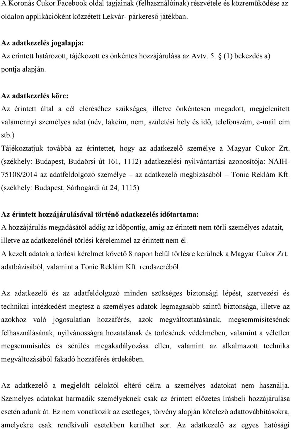 Az adatkezelés köre: Az érintett által a cél eléréséhez szükséges, illetve önkéntesen megadott, megjelenített valamennyi személyes adat (név, lakcím, nem, születési hely és idő, telefonszám, e-mail