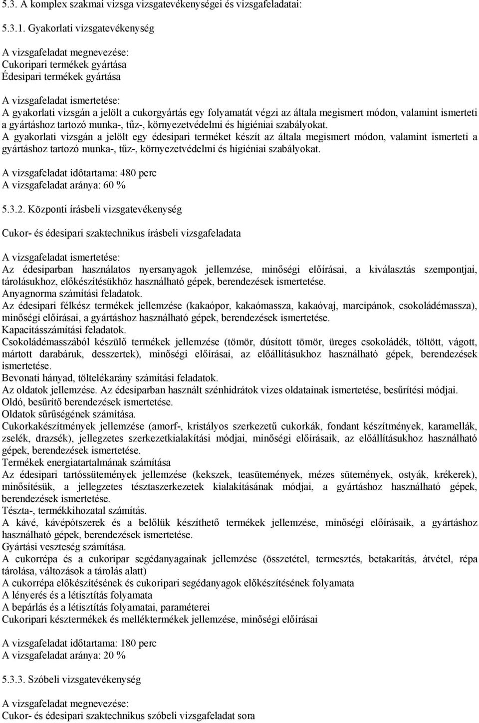 folyamatát végzi az általa megismert módon, valamint ismerteti a gyártáshoz tartozó munka-, tűz-, környezetvédelmi és higiéniai szabályokat.