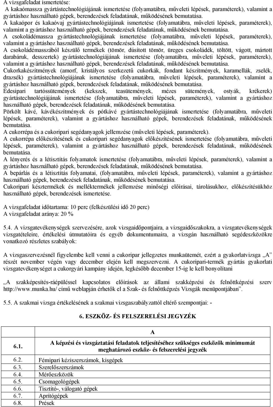 dúsított tömör, üreges csokoládék, töltött, vágott, mártott darabáruk, desszertek) gyártástechnológiájának ismertetése (folyamatábra, műveleti lépések, paraméterek), Cukorkakészítmények (amorf,