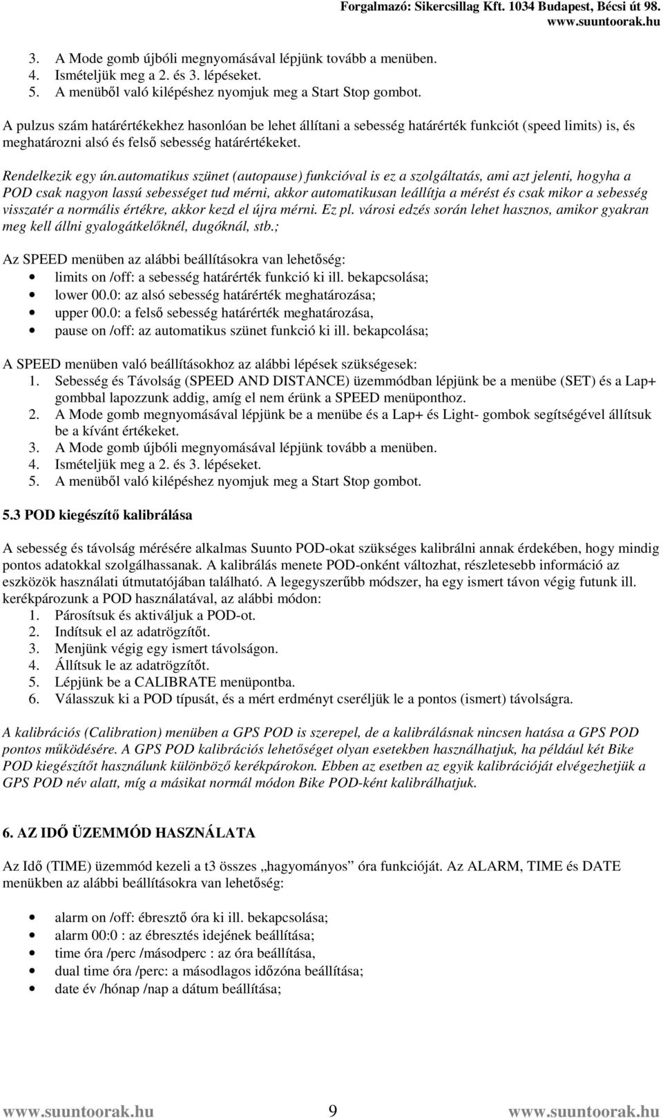 automatikus szünet (autopause) funkcióval is ez a szolgáltatás, ami azt jelenti, hogyha a POD csak nagyon lassú sebességet tud mérni, akkor automatikusan leállítja a mérést és csak mikor a sebesség