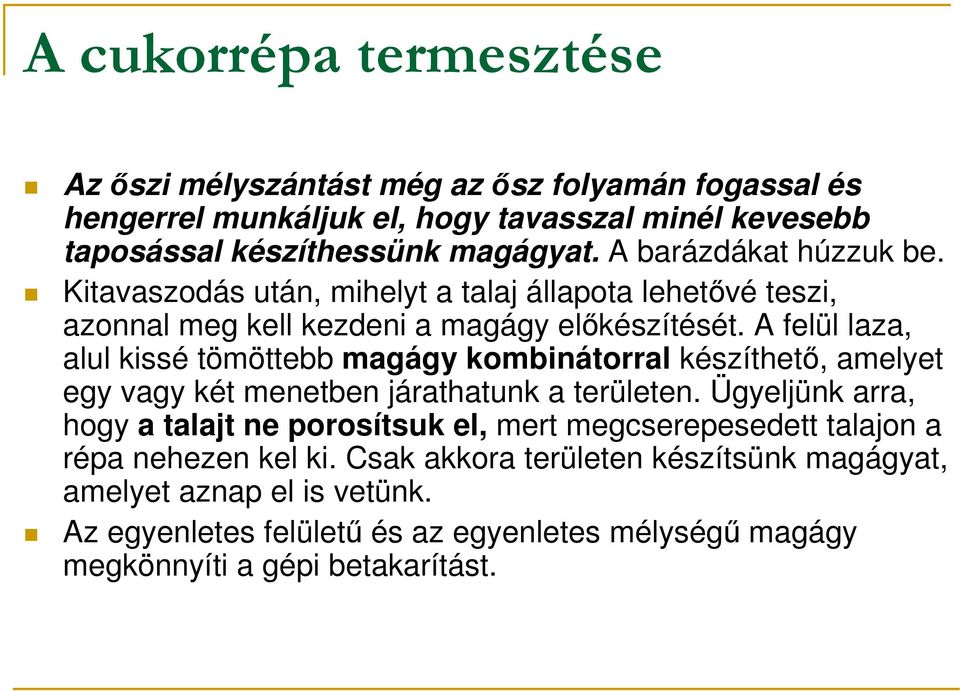 A felül laza, alul kissé tömöttebb magágy kombinátorral készíthetı, amelyet egy vagy két menetben járathatunk a területen.