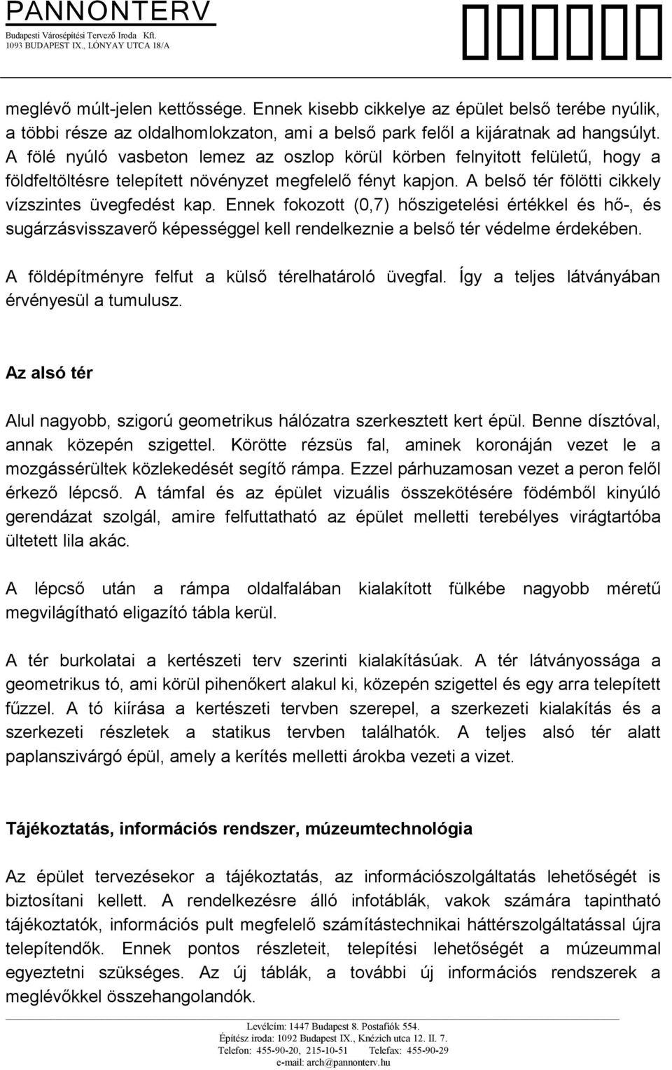 Ennek fokozott (0,7) hőszigetelési értékkel és hő-, és sugárzásvisszaverő képességgel kell rendelkeznie a belső tér védelme érdekében. A földépítményre felfut a külső térelhatároló üvegfal.