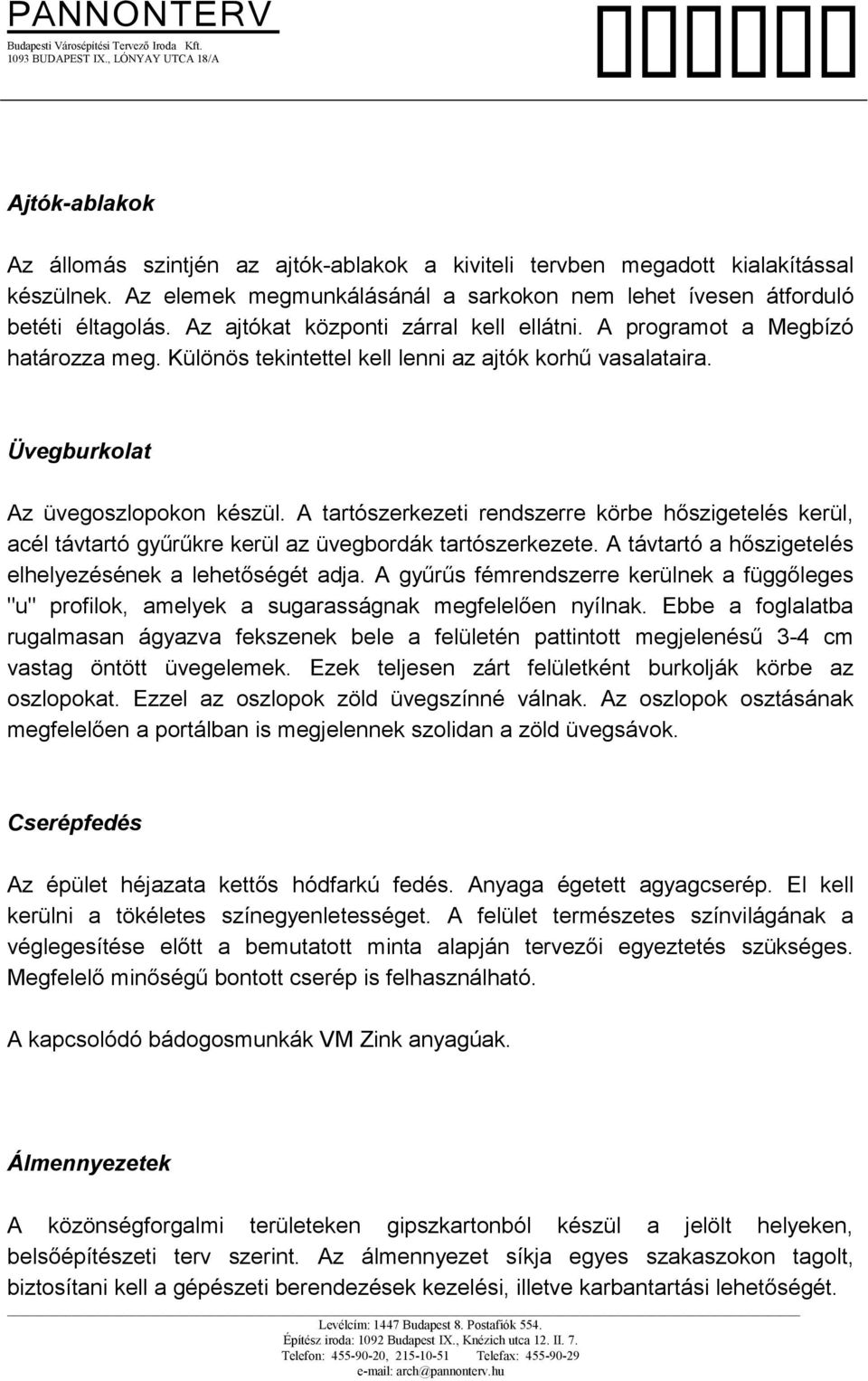 A tartószerkezeti rendszerre körbe hőszigetelés kerül, acél távtartó gyűrűkre kerül az üvegbordák tartószerkezete. A távtartó a hőszigetelés elhelyezésének a lehetőségét adja.