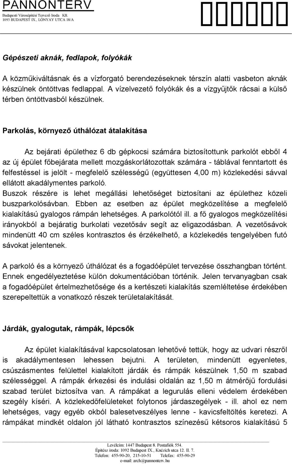 Parkolás, környező úthálózat átalakítása Az bejárati épülethez 6 db gépkocsi számára biztosítottunk parkolót ebből 4 az új épület főbejárata mellett mozgáskorlátozottak számára - táblával fenntartott