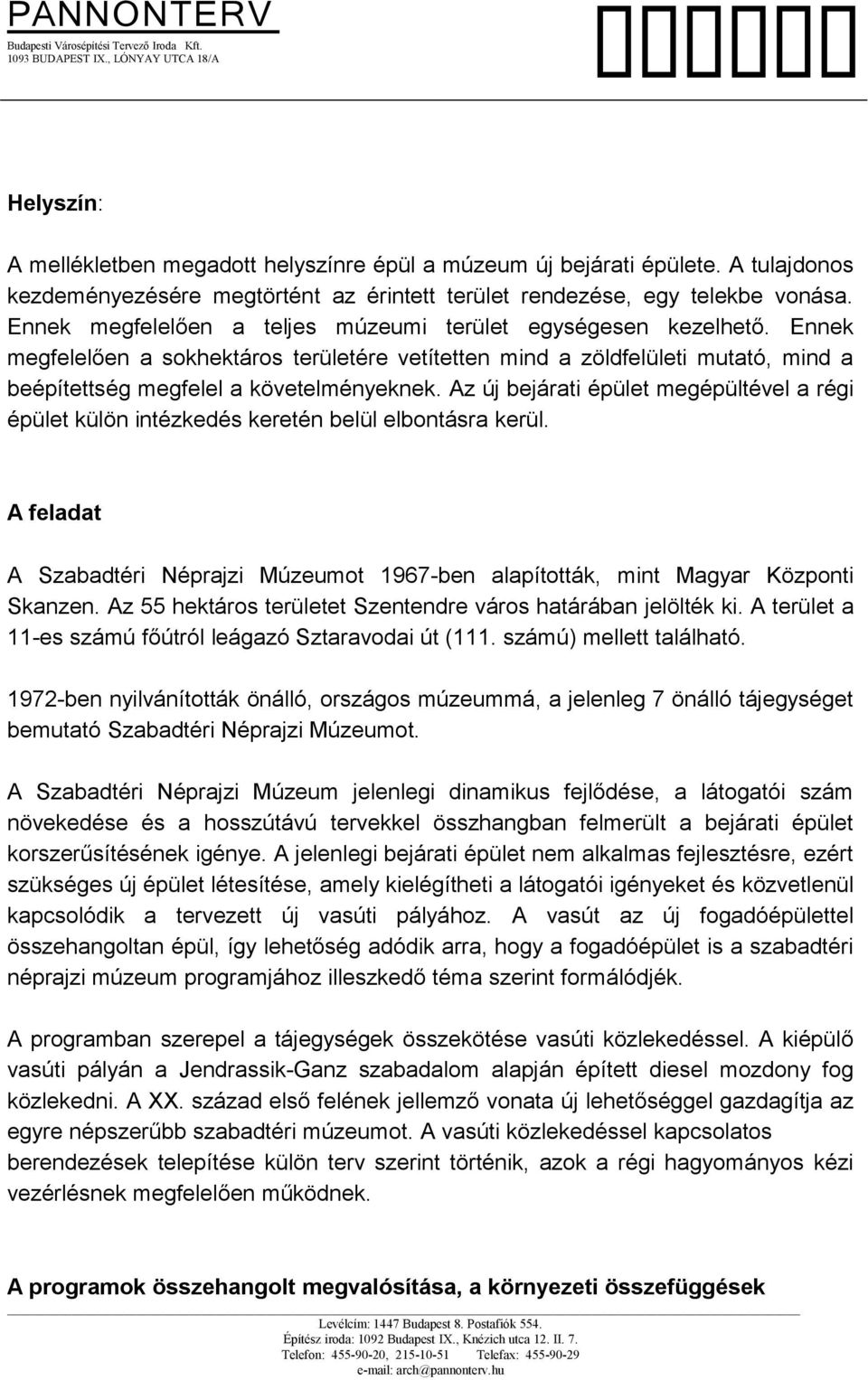 Az új bejárati épület megépültével a régi épület külön intézkedés keretén belül elbontásra kerül. A feladat A Szabadtéri Néprajzi Múzeumot 1967-ben alapították, mint Magyar Központi Skanzen.