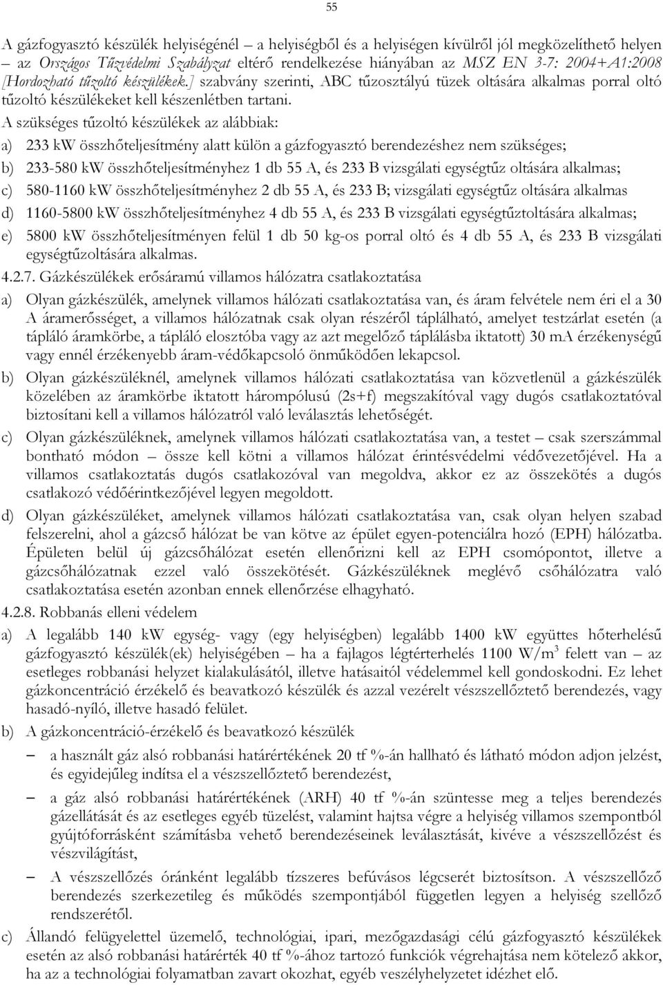 A szükséges tűzoltó készülékek az alábbiak: a) 233 kw összhőteljesítmény alatt külön a gázfogyasztó berendezéshez nem szükséges; b) 233-580 kw összhőteljesítményhez 1 db 55 A, és 233 B vizsgálati