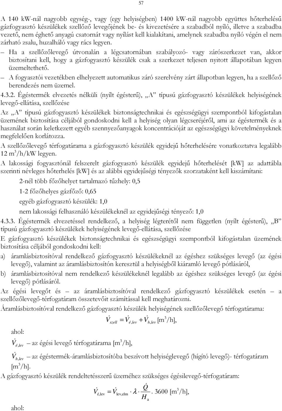 Ha a szellőzőlevegő útvonalán a légcsatornában szabályozó- vagy zárószerkezet van, akkor biztosítani kell, hogy a gázfogyasztó készülék csak a szerkezet teljesen nyitott állapotában legyen