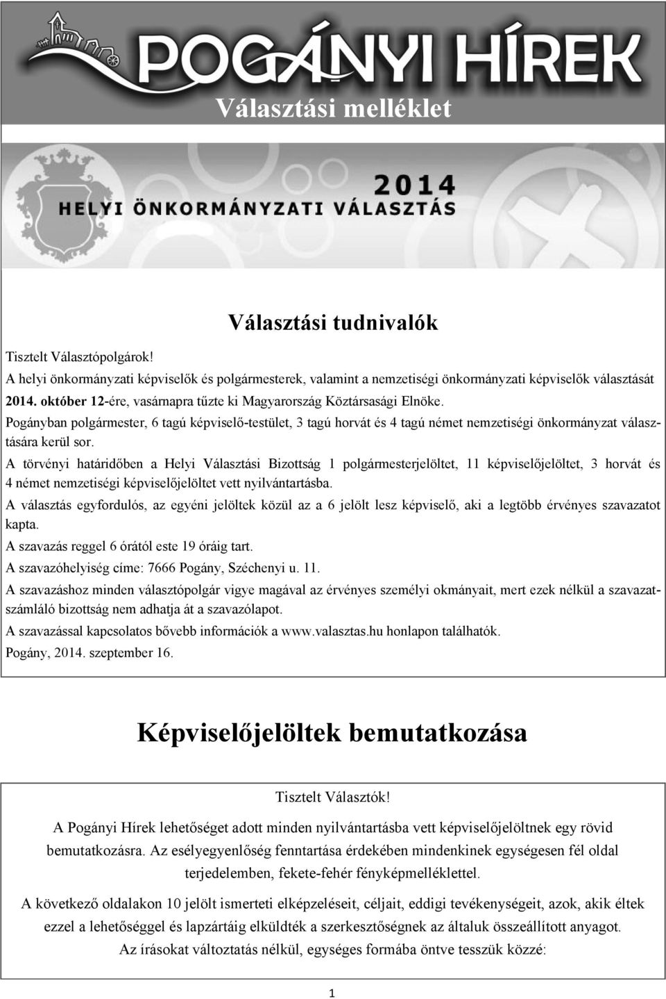 A törvényi határidőben a Helyi Választási Bizottság 1 polgármesterjelöltet, 11 képviselőjelöltet, 3 horvát és 4 német nemzetiségi képviselőjelöltet vett nyilvántartásba.