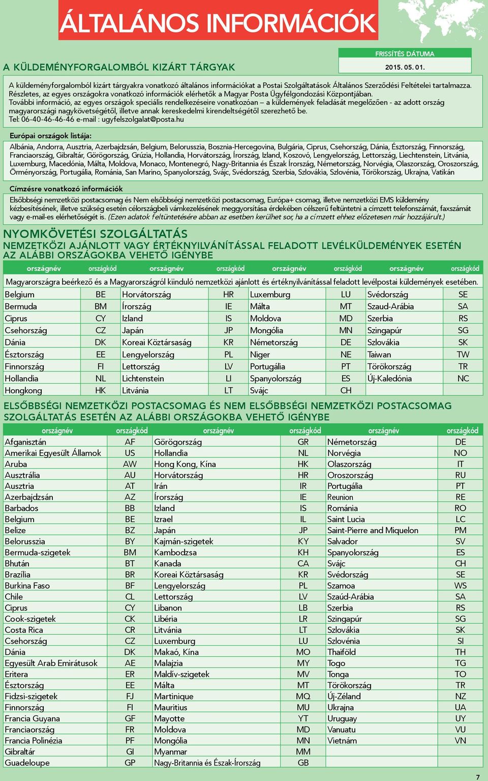 Részletes, az egyes országokra vonatkozó információk elérhetők a Magyar Posta Ügyfélgondozási Központjában.