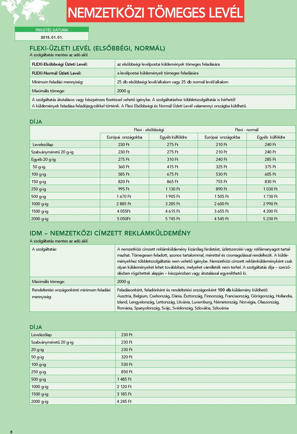 db elsőbbségi /alkalom vagy 25 db normál /alkalom 2000 g A szolgáltatás átutalásos vagy készpénzes fizetéssel vehető igénybe. A szolgáltatáshoz többletszolgáltatás is kérhető!