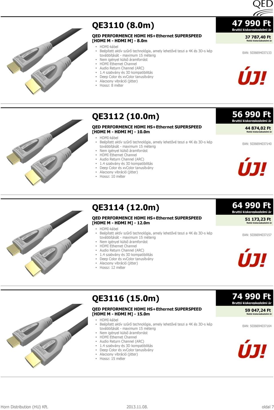 4 szabvány és 3D kompatibilitás Deep Color és xvcolor tanusítvány Alacsony vibráció (jitter) Hossz: 8 méter 47 990 Ft 37 787,40 Ft EAN: 5036694037133 QE3112 (10.0m) [HDMI M - HDMI M] - 10.