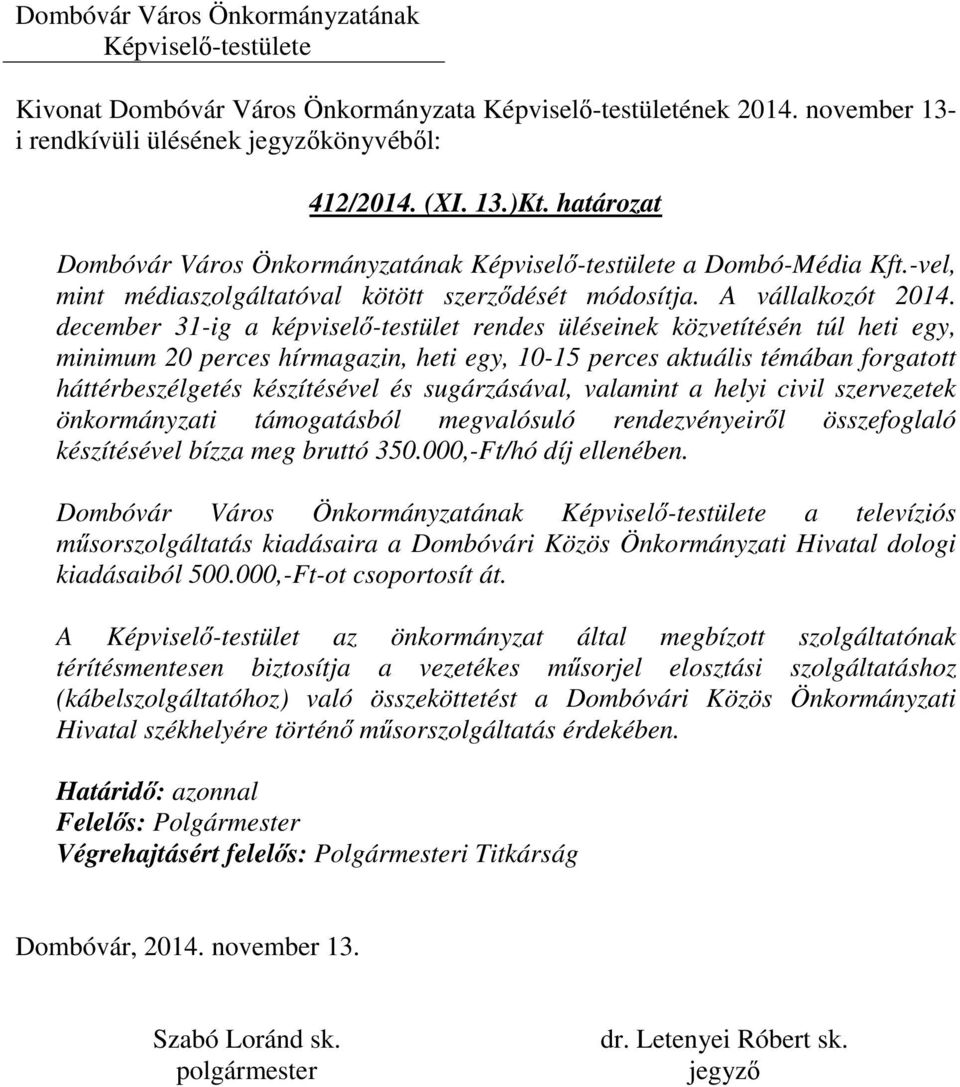 sugárzásával, valamint a helyi civil szervezetek önkormányzati támogatásból megvalósuló rendezvényeiről összefoglaló készítésével bízza meg bruttó 350.000,-Ft/hó díj ellenében.