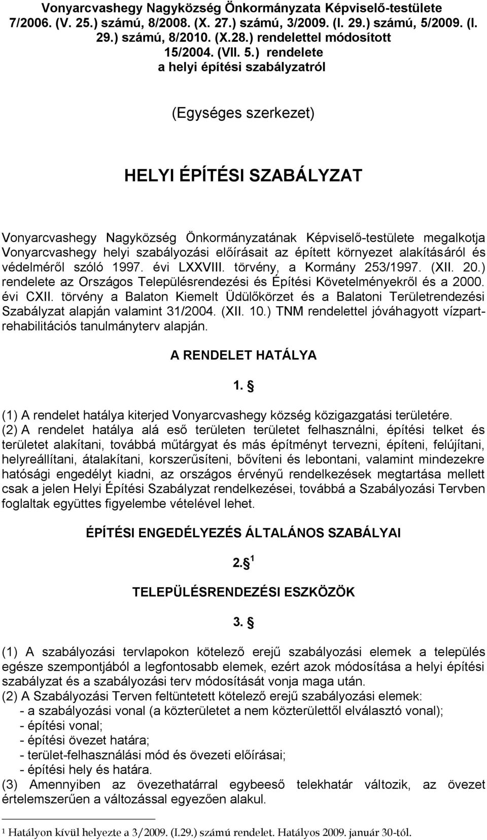 ) rendelete a helyi építési szabályzatról (Egységes szerkezet) HELYI ÉPÍTÉSI SZABÁLYZAT Vonyarcvashegy Nagyközség Önkormányzatának Képviselő-testülete megalkotja Vonyarcvashegy helyi szabályozási