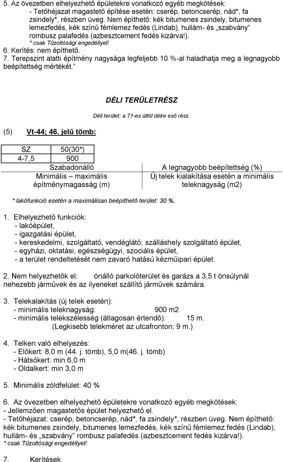 Terepszint alatti építmény nagysága legfeljebb 10 %-al haladhatja meg a legnagyobb beépítettség mértékét. (5) Vt-44; 46.