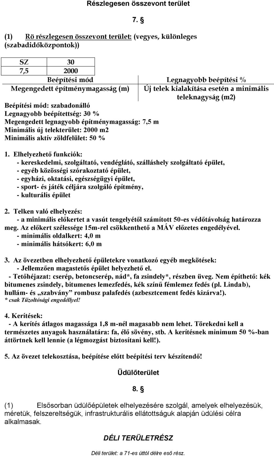 minimális Beépítési mód: szabadonálló Legnagyobb beépítettség: 30 % Megengedett legnagyobb építménymagasság: 7,5 m Minimális új telekterület: 2000 m2 Minimális aktív zöldfelület: 50 % - kereskedelmi,