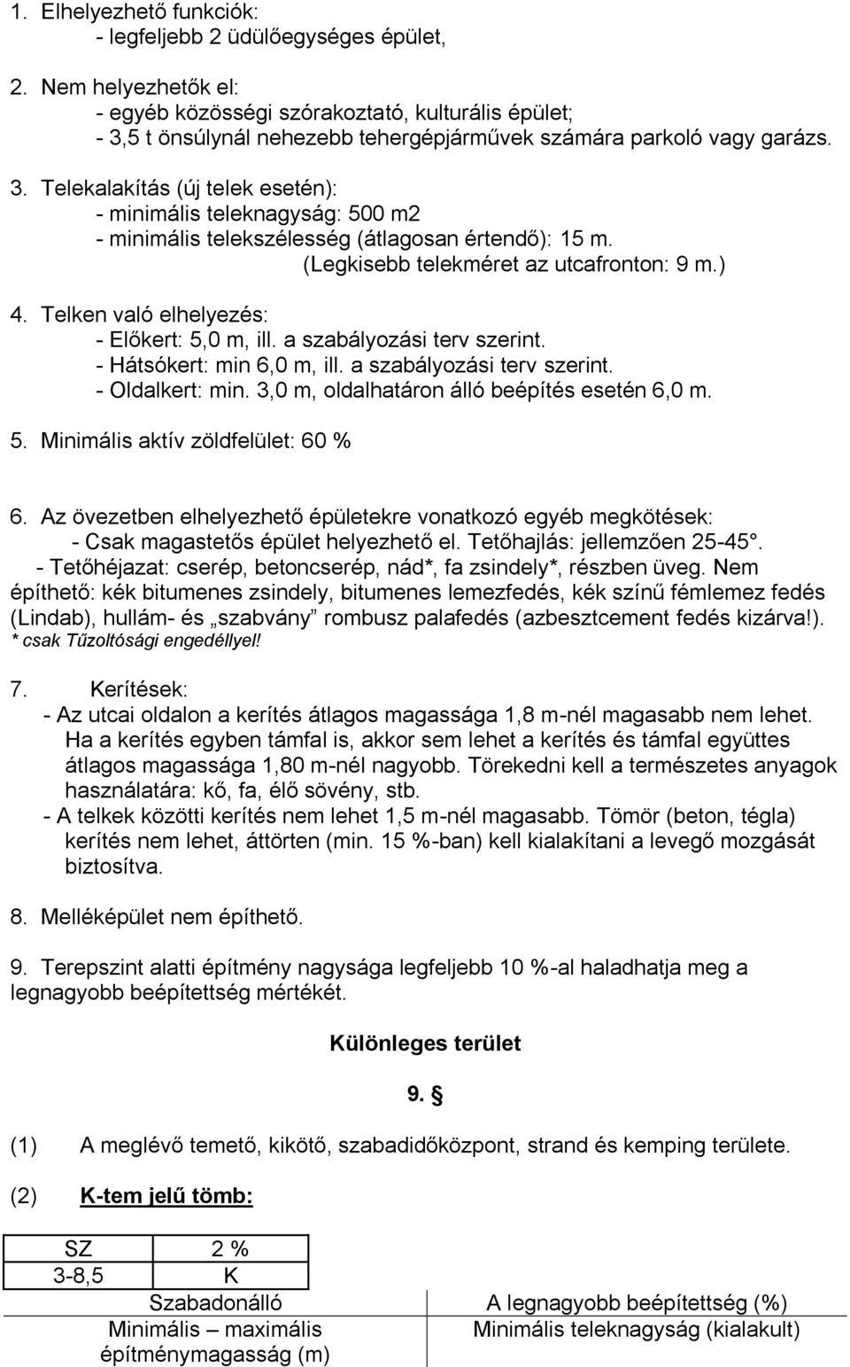 (Legkisebb telekméret az utcafronton: 9 m.) 4. Telken való elhelyezés: - Előkert: 5,0 m, ill. a szabályozási terv szerint. - Hátsókert: min 6,0 m, ill. a szabályozási terv szerint. - Oldalkert: min.