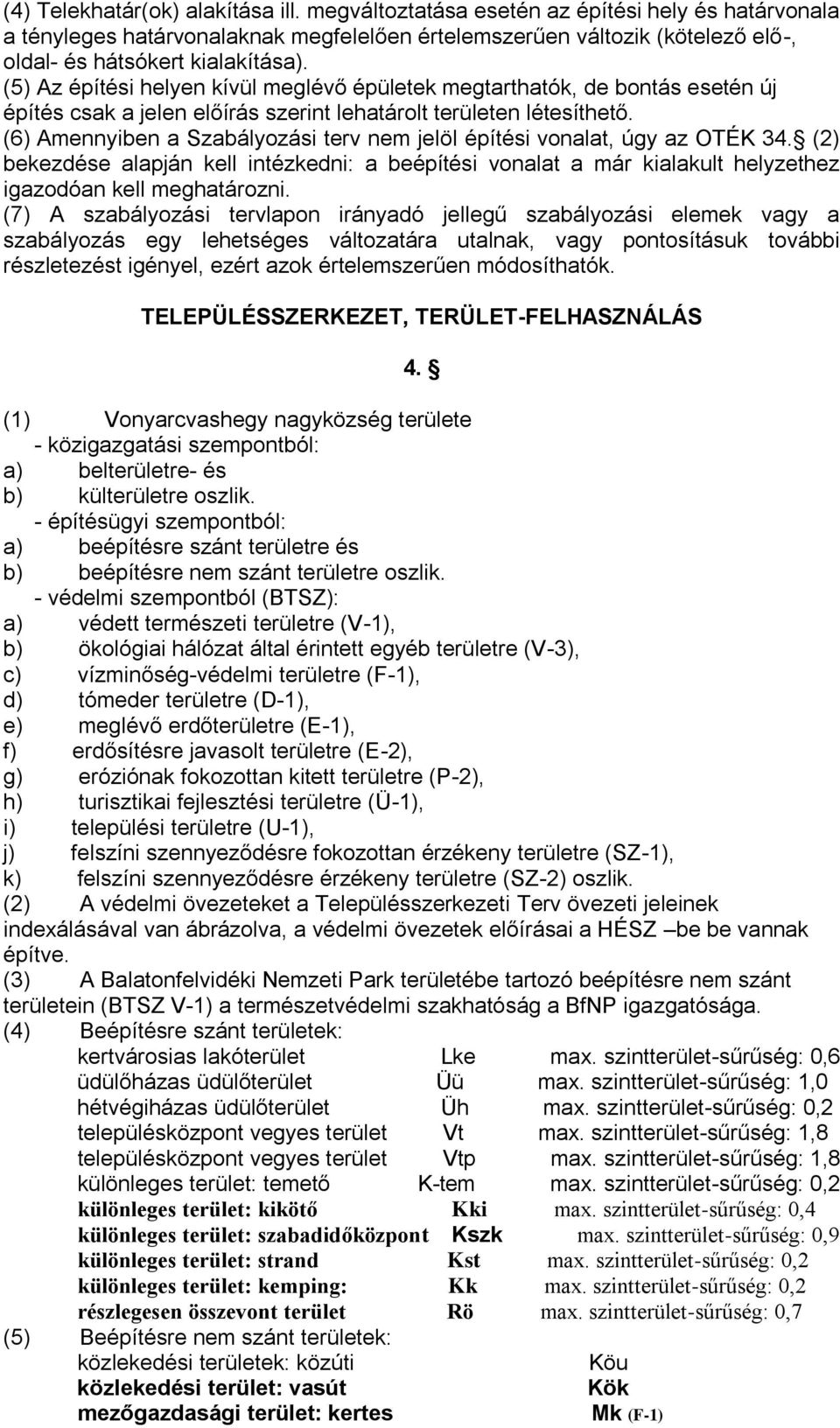 (5) Az építési helyen kívül meglévő épületek megtarthatók, de bontás esetén új építés csak a jelen előírás szerint lehatárolt területen létesíthető.